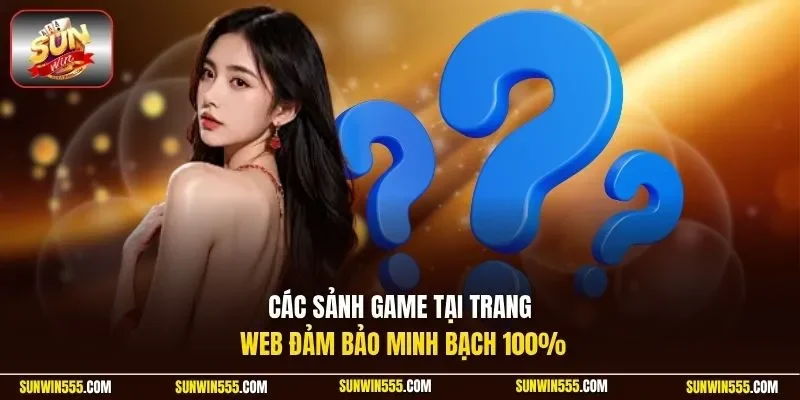 Các sảnh game tại trang web đảm bảo minh bạch 100%