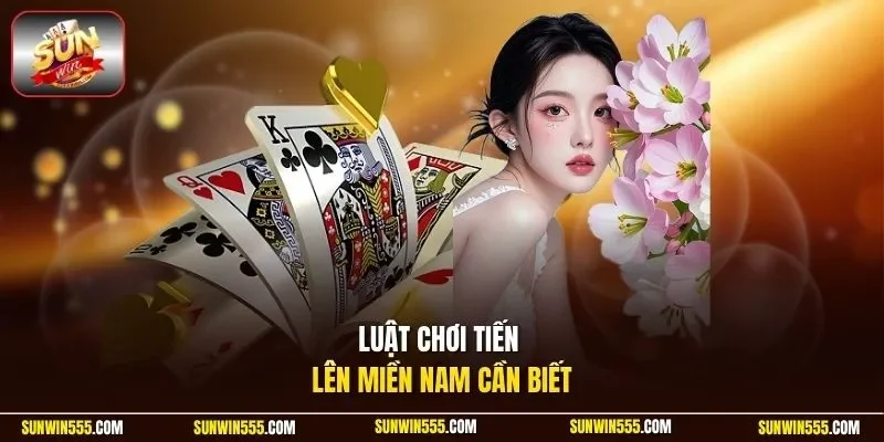 Luật chơi tiến lên miền Nam cần biết