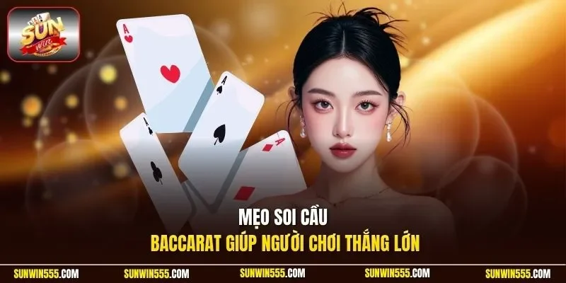 Mẹo soi cầu Baccarat giúp người chơi thắng lớn