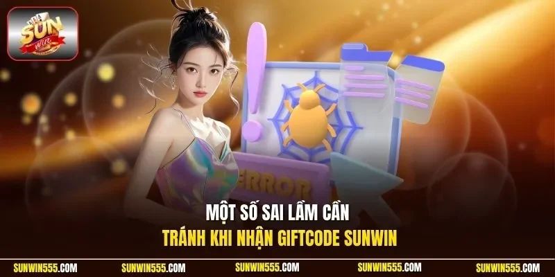 Một số sai lầm cần tránh khi nhận Giftcode Sunwin