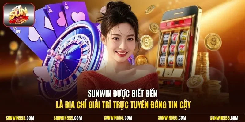 Sunwin được biết đến là địa chỉ giải trí trực tuyến đáng tin cậy