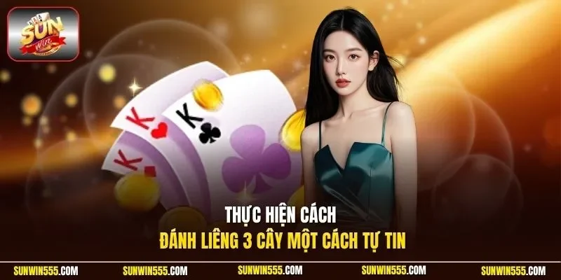 Thực hiện cách đánh liêng 3 cây một cách tự tin